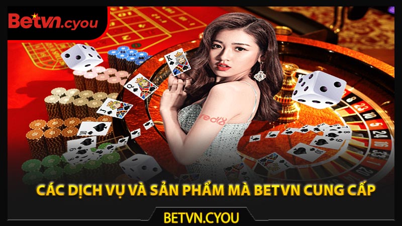 Các dịch vụ và sản phẩm mà Betvn cung cấp