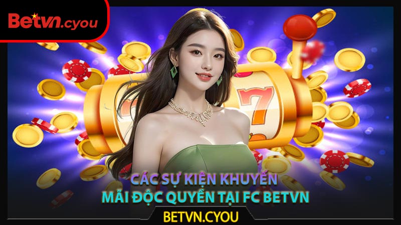 Các sự kiện khuyến mãi độc quyền tại FC Betvn