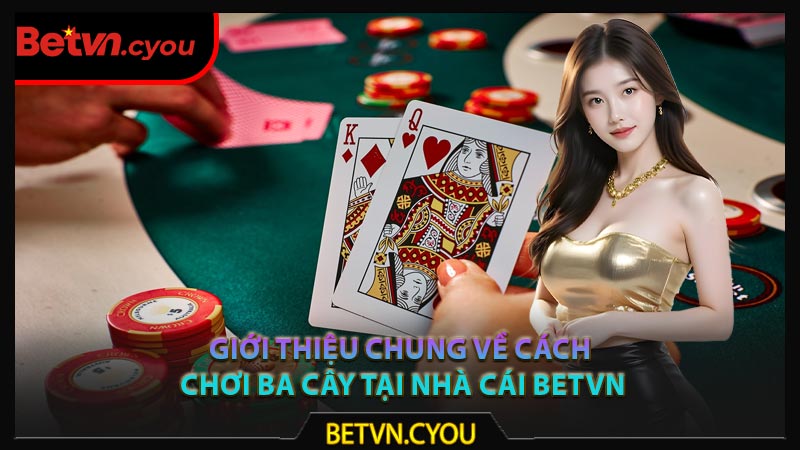 Giới thiệu chung về cách chơi ba cây tại nhà cái Betvn