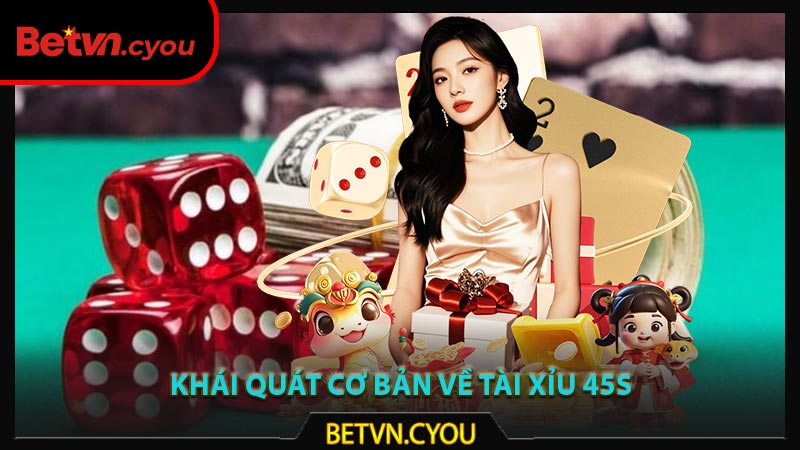 Khái quát cơ bản về tài xỉu 45s