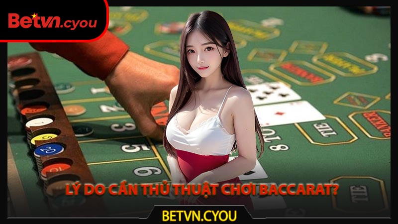 Lý do cần thủ thuật chơi Baccarat?