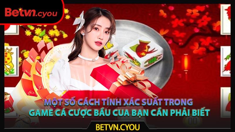Một số cách tính xác suất trong game cá cược bầu cua bạn cần phải biết