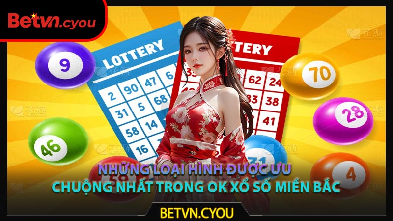 Những loại hình được ưu chuộng nhất trong ok xổ số miền bắc