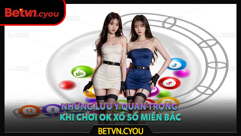 Những lưu ý quan trọng khi chơi ok xổ số miền Bắc