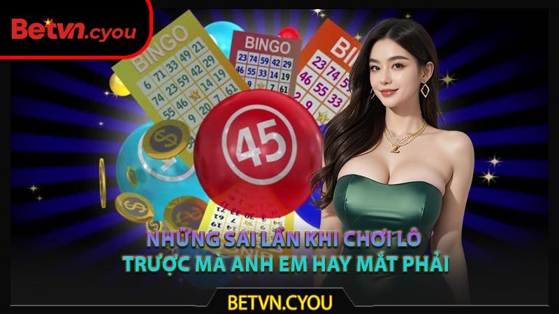 Những sai lần khi chơi lô trược mà anh em hay mắt phải