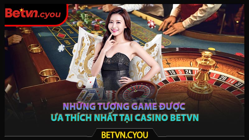Những tượng game được ưa thích nhất tại casino Betvn
