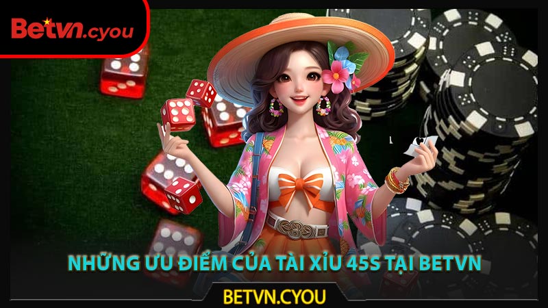 Những ưu điểm của tài xỉu 45s tại Betvn