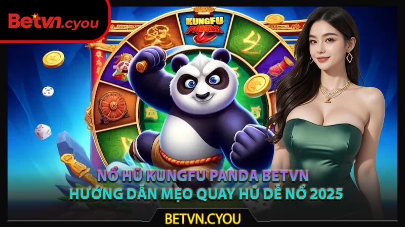 Nổ Hũ Kungfu Panda Betvn – Hướng Dẫn Mẹo Quay Hũ Dễ Nổ 2025