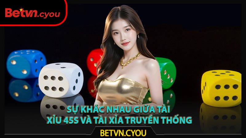 Sự khác nhau giữa tài xỉu 45s và tài xỉa truyền thống