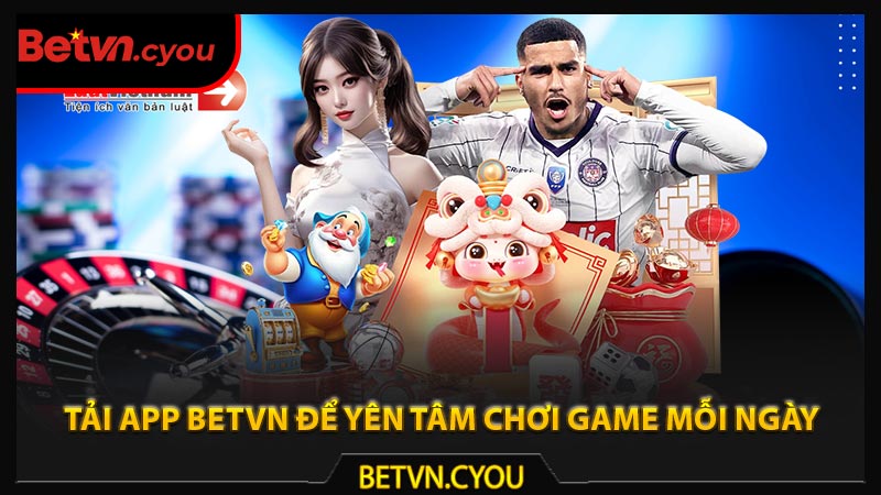 tải Betvn để yên tâm chơi game mỗi ngày