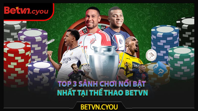 Top 3 sảnh chơi nổi bật nhất tại thể thao Betvn