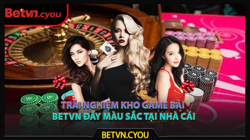 Trải nghiệm kho game bài Betvn đầy màu sắc tại nhà cái