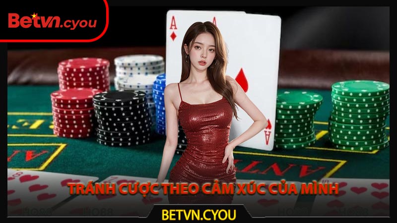 Tránh cược theo cảm xúc của mình