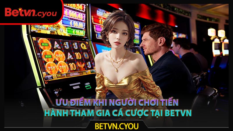 Ưu điểm khi người chơi tiến hành tham gia cá cược tại Betvn