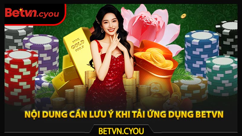 dung cần lưu ý khi tải ứng dụng Betvn